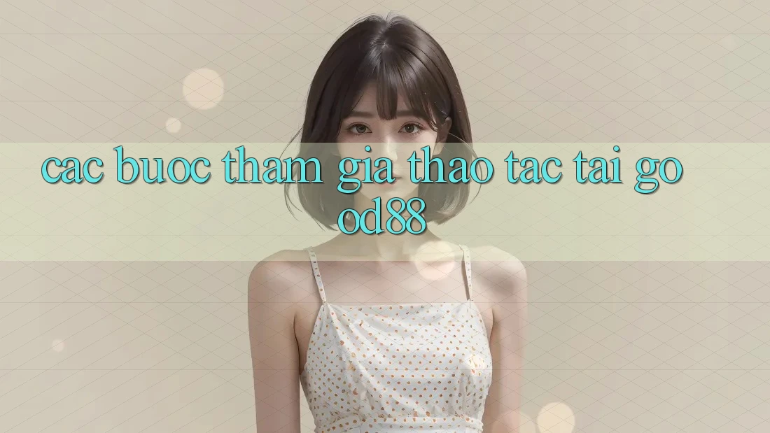 Các bước Tham Gia Thao tác Tại Good88 Các bước Tham Gia Thao tác Tại Good88