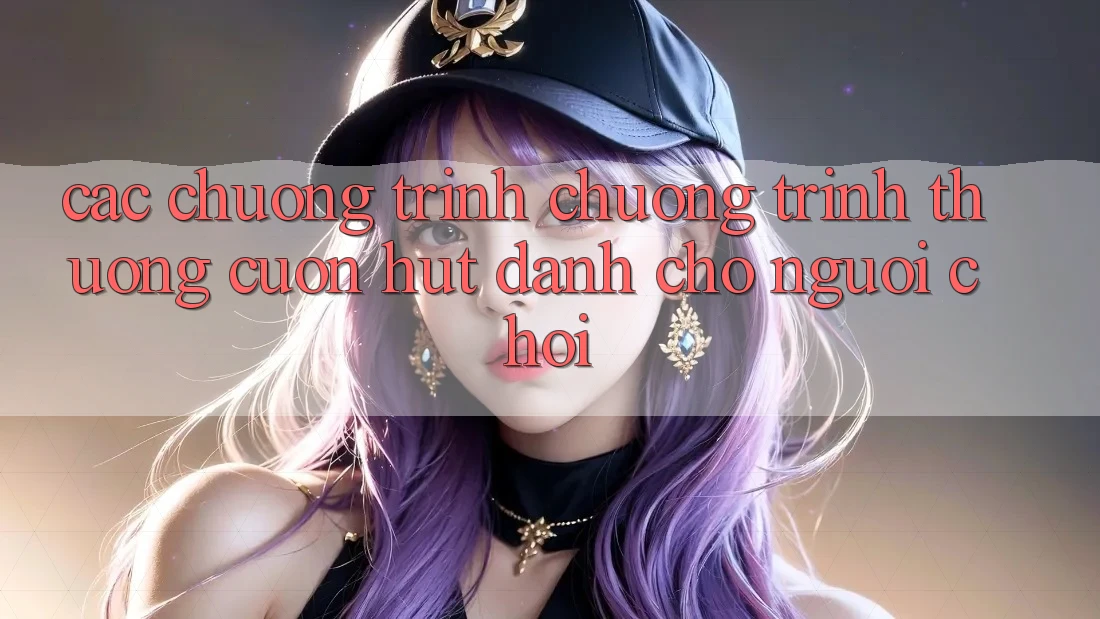 Các Chương Trình Chương trình thưởng Cuốn hút Dành Cho Người chơi Các Chương Trình Chương trình thưởng Cuốn hút Dành Cho Người chơi