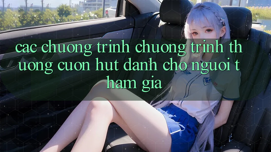 Các Chương Trình Chương trình thưởng Cuốn hút Dành Cho Người tham gia
