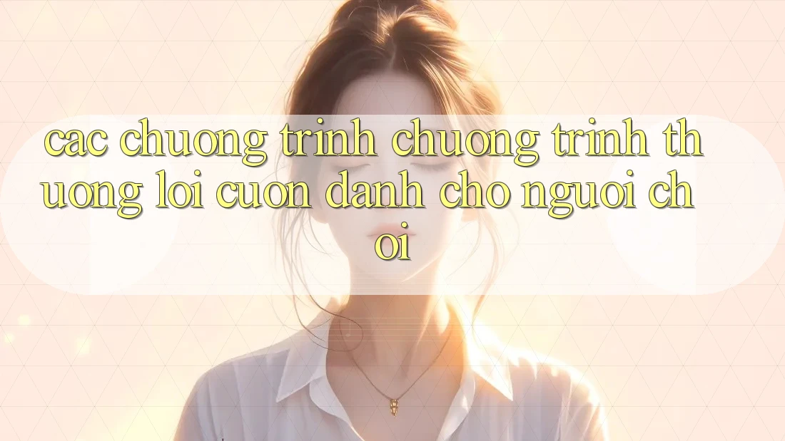 Các Chương Trình Chương trình thưởng Lôi cuốn Dành Cho Người chơi Các Chương Trình Chương trình thưởng Lôi cuốn Dành Cho Người chơi