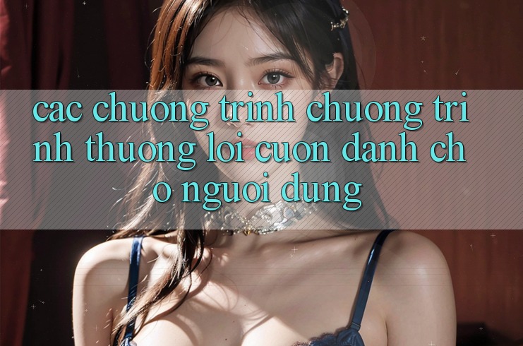 Các Chương Trình Chương trình thưởng Lôi cuốn Dành Cho Người dùng