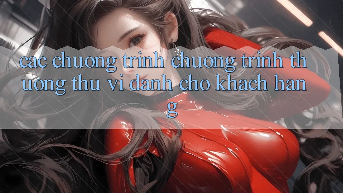 Các Chương Trình Chương trình thưởng Thú vị Dành Cho Khách hàng Các Chương Trình Chương trình thưởng Thú vị Dành Cho Khách hàng