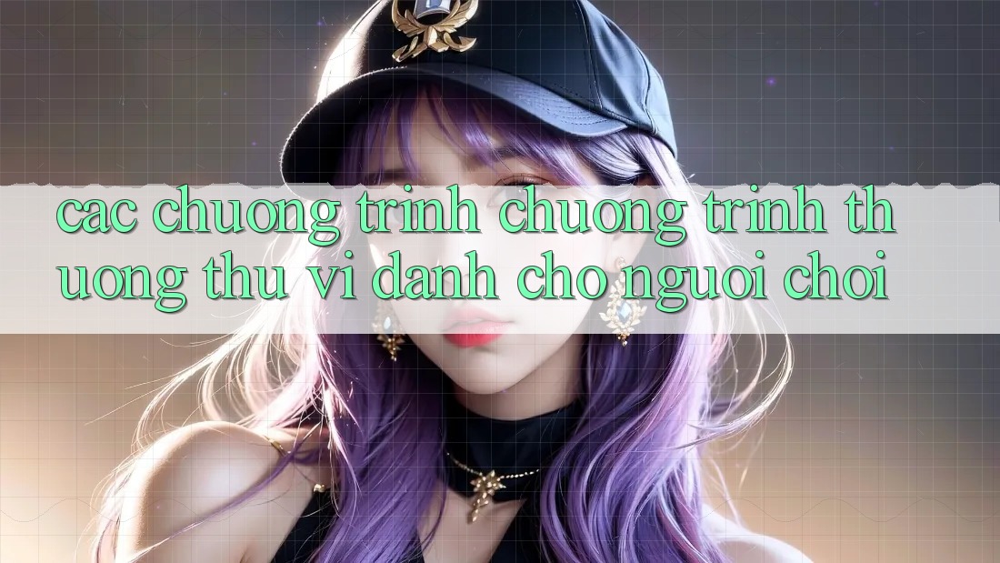 Các Chương Trình Chương trình thưởng Thú vị Dành Cho Người chơi Các Chương Trình Chương trình thưởng Thú vị Dành Cho Người chơi