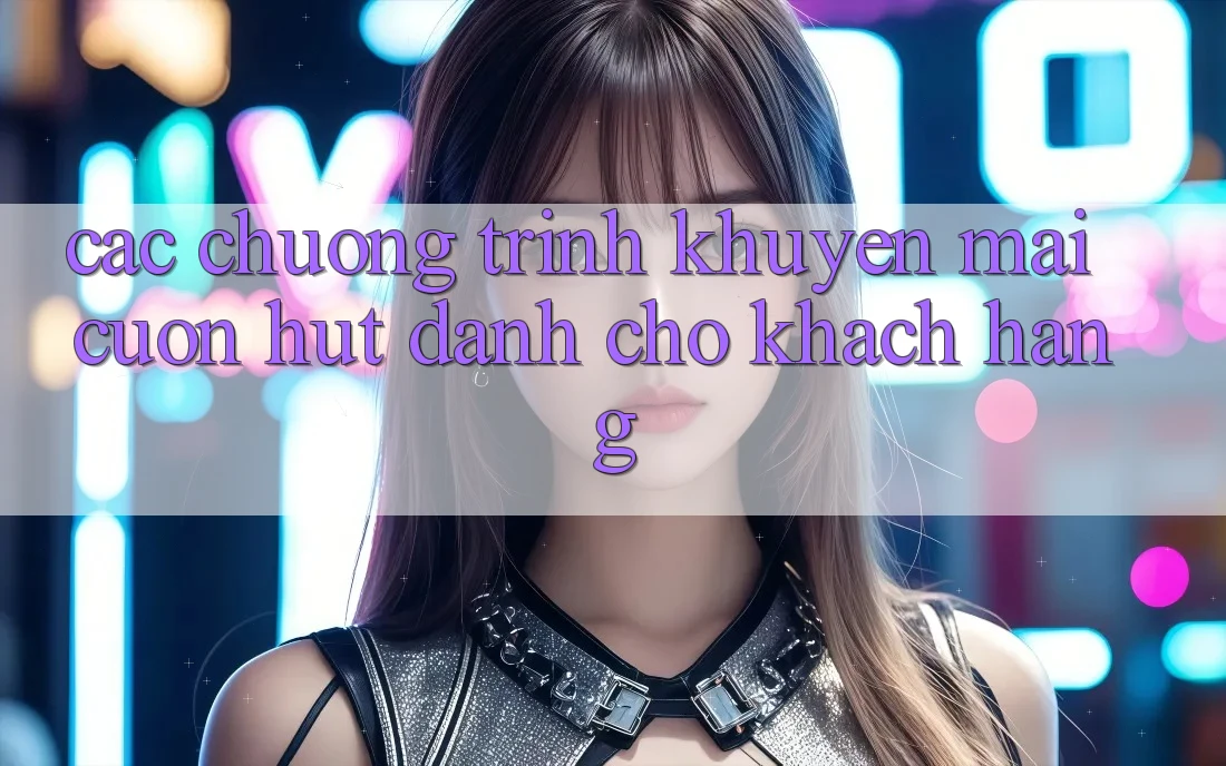Các Chương Trình Khuyến Mãi Cuốn hút Dành Cho Khách hàng