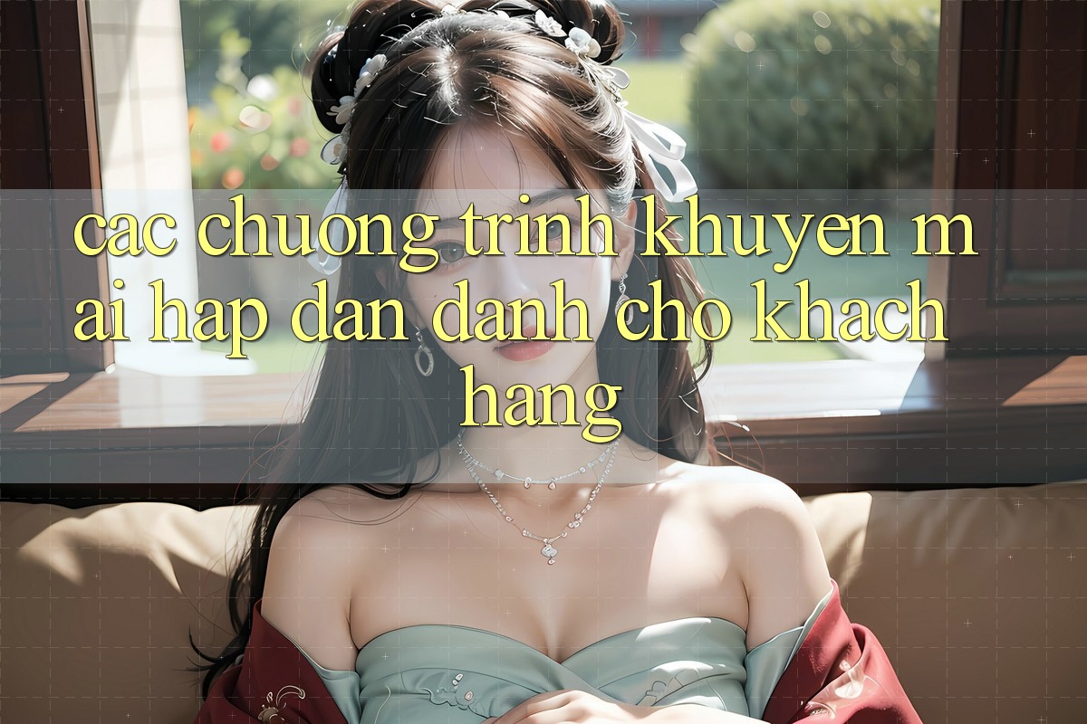 Các Chương Trình Khuyến Mãi Hấp dẫn Dành Cho Khách hàng Các Chương Trình Khuyến Mãi Hấp dẫn Dành Cho Khách hàng