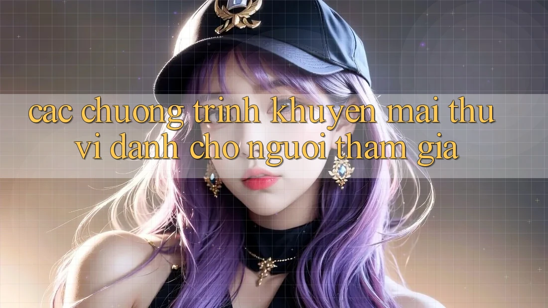 Các Chương Trình Khuyến Mãi Thú vị Dành Cho Người tham gia