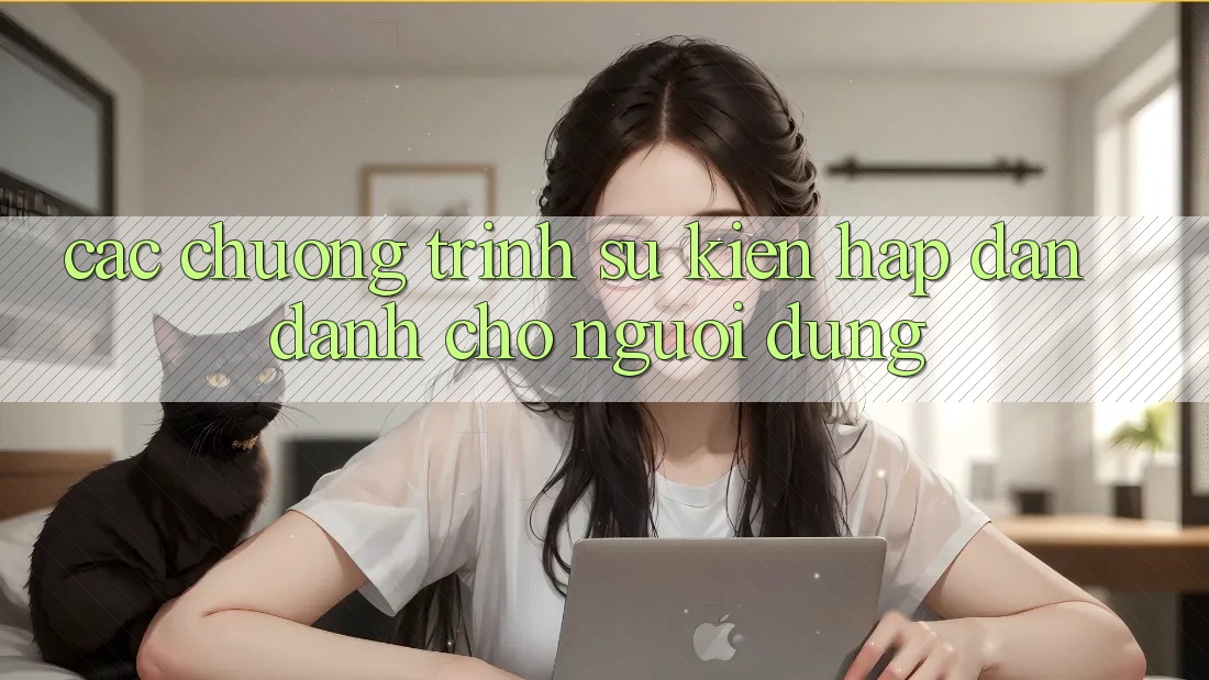 Các Chương Trình Sự kiện Hấp Dẫn Dành Cho Người dùng Các Chương Trình Sự kiện Hấp Dẫn Dành Cho Người dùng
