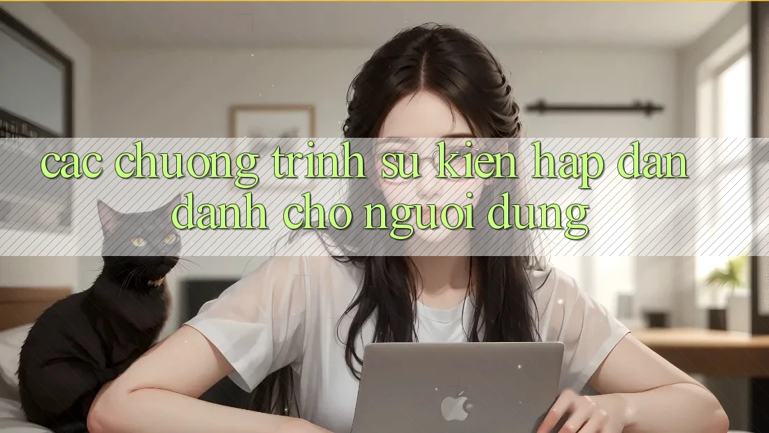 Các Chương Trình Sự kiện Hấp Dẫn Dành Cho Người dùng