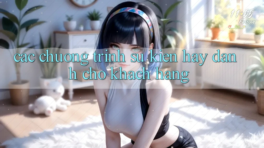 Các Chương Trình Sự kiện Hay Dành Cho Khách hàng