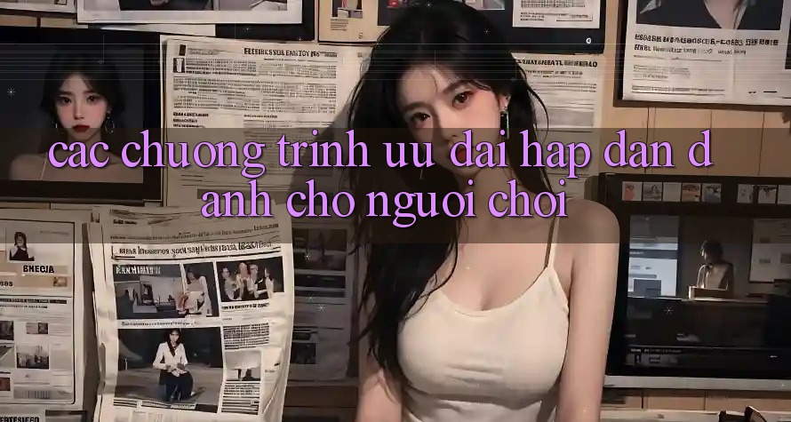 Các Chương Trình Ưu đãi Hấp Dẫn Dành Cho Người chơi