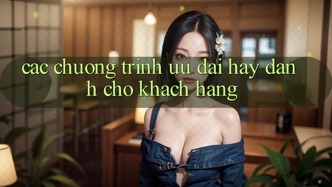 Các Chương Trình Ưu đãi Hay Dành Cho Khách hàng Các Chương Trình Ưu đãi Hay Dành Cho Khách hàng
