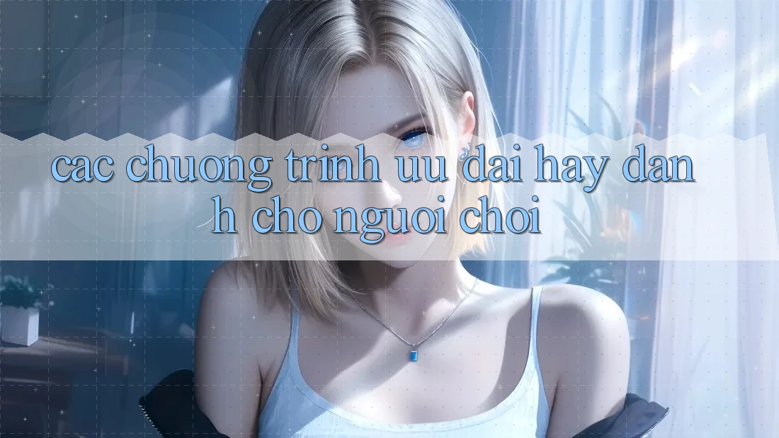 Các Chương Trình Ưu đãi Hay Dành Cho Người chơi