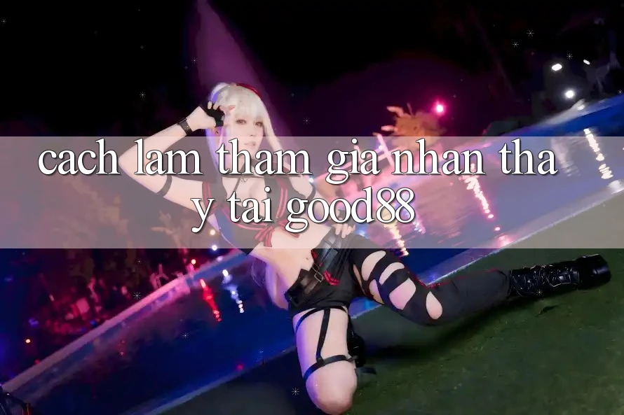 Cách làm Tham Gia Nhận thấy Tại Good88 Cách làm Tham Gia Nhận thấy Tại Good88