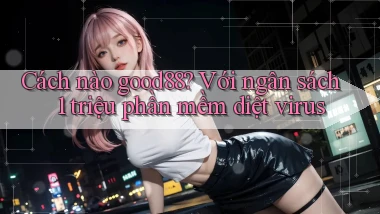 Cách nào good88 với ngân sách 1 triệu phần mềm diệt virus