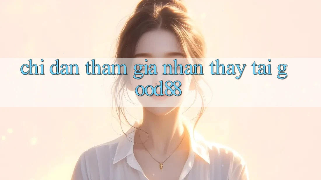 Chỉ dẫn Tham Gia Nhận thấy Tại Good88 Chỉ dẫn Tham Gia Nhận thấy Tại Good88