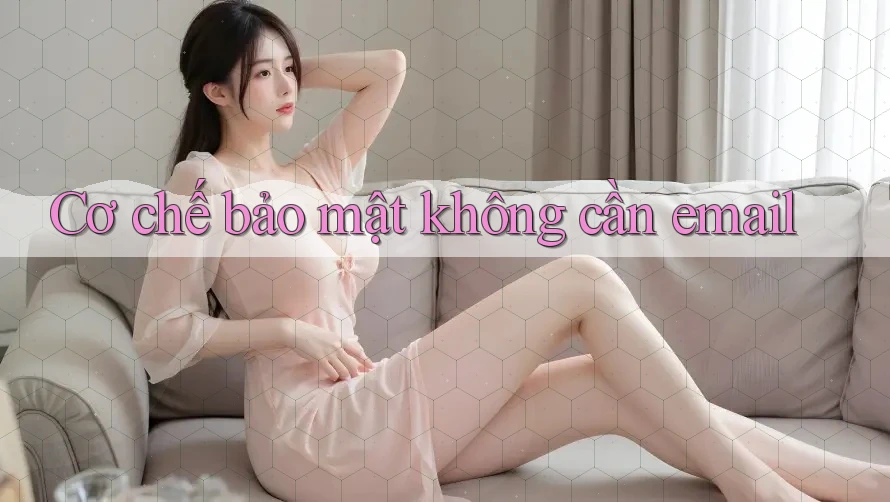 Cơ chế bảo mật không cần email Cơ chế bảo mật không cần email