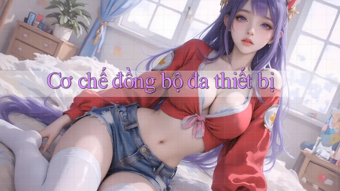 Cơ chế đồng bộ đa thiết bị Cơ chế đồng bộ đa thiết bị