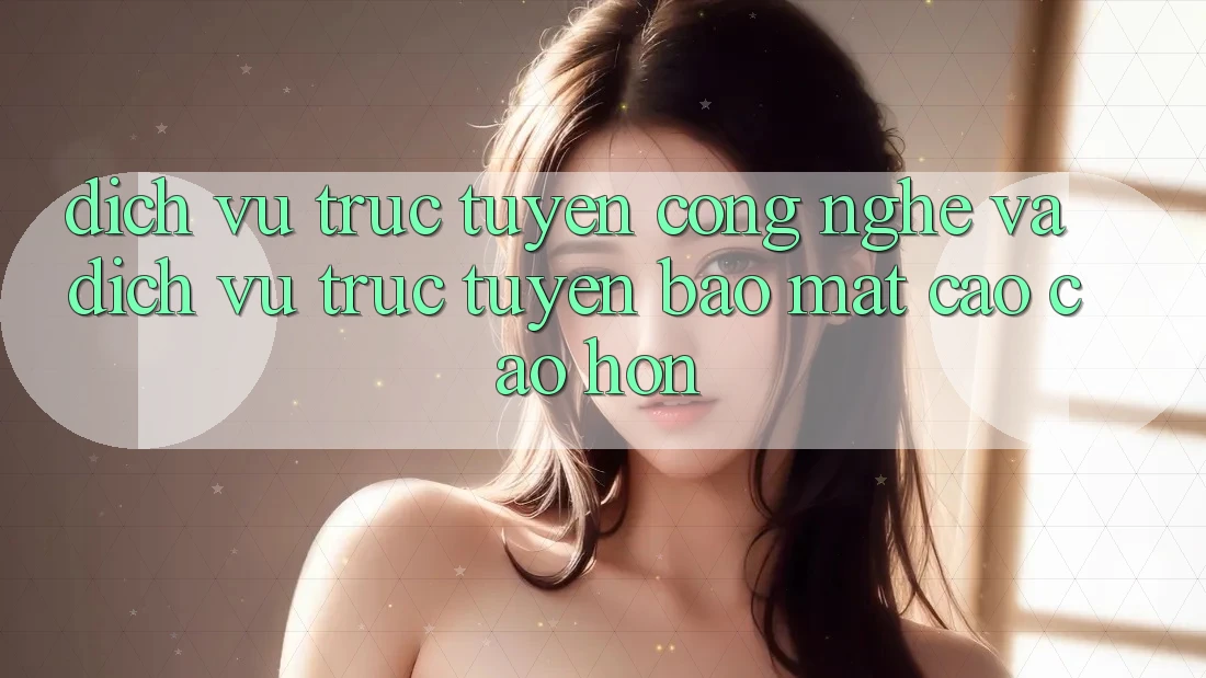 Dịch vụ trực tuyến Công Nghệ Và Dịch vụ trực tuyến Bảo Mật Cao cao hơn Dịch vụ trực tuyến Công Nghệ Và Dịch vụ trực tuyến Bảo Mật Cao cao hơn