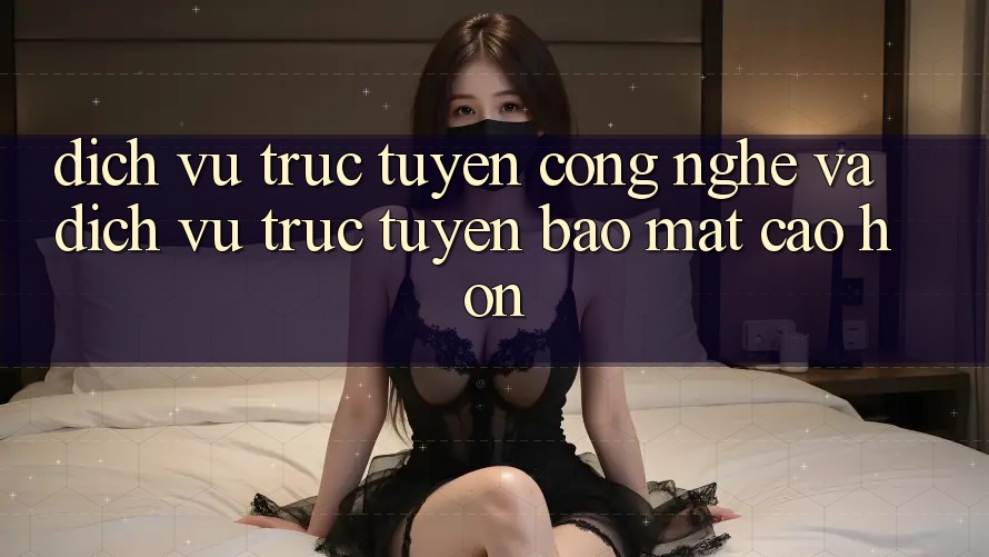 Dịch vụ trực tuyến Công Nghệ Và Dịch vụ trực tuyến Bảo Mật Cao hơn Dịch vụ trực tuyến Công Nghệ Và Dịch vụ trực tuyến Bảo Mật Cao hơn