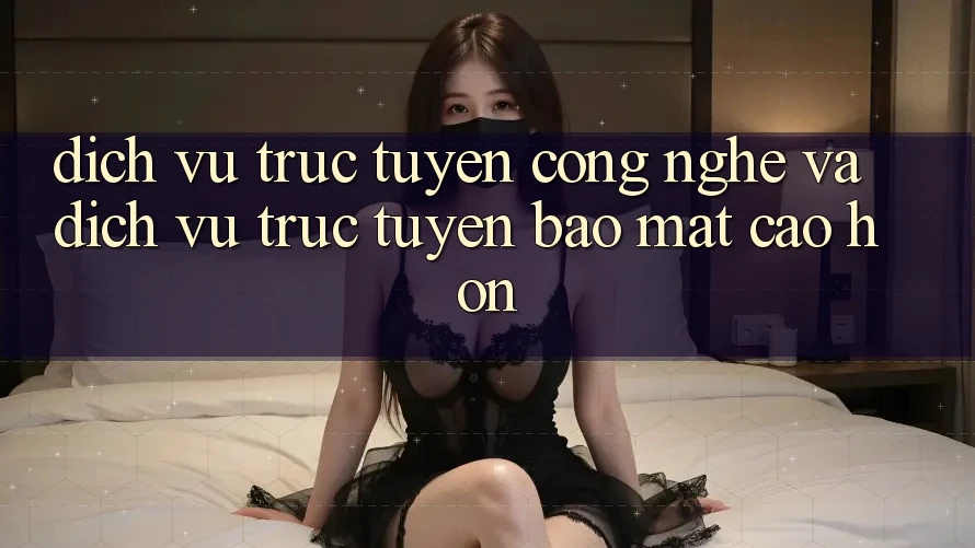 Dịch vụ trực tuyến Công Nghệ Và Dịch vụ trực tuyến Bảo Mật Cao hơn Dịch vụ trực tuyến Công Nghệ Và Dịch vụ trực tuyến Bảo Mật Cao hơn