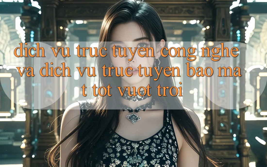 Dịch vụ trực tuyến Công Nghệ Và Dịch vụ trực tuyến Bảo Mật Tốt vượt trội