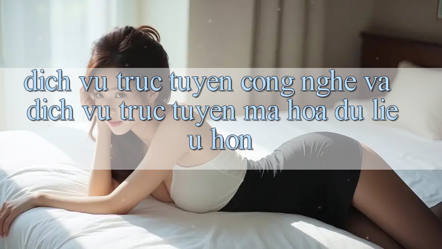 Dịch vụ trực tuyến Công Nghệ Và Dịch vụ trực tuyến Mã hóa dữ liệu Hơn