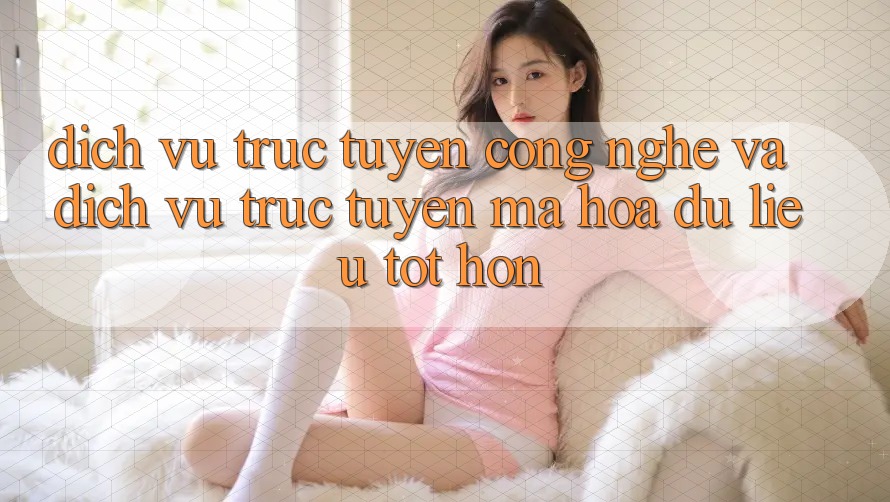 Dịch vụ trực tuyến Công Nghệ Và Dịch vụ trực tuyến Mã hóa dữ liệu Tốt hơn
