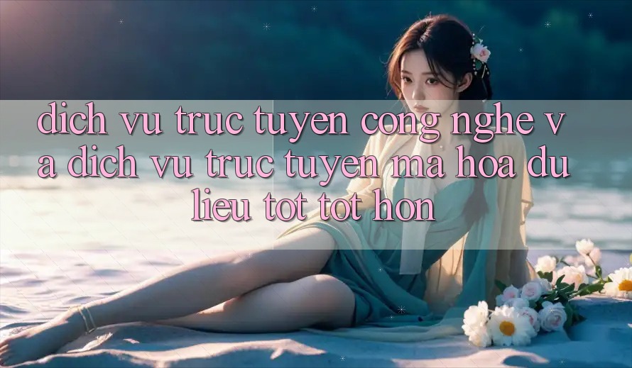 Dịch vụ trực tuyến Công Nghệ Và Dịch vụ trực tuyến Mã hóa dữ liệu Tốt tốt hơn Dịch vụ trực tuyến Công Nghệ Và Dịch vụ trực tuyến Mã hóa dữ liệu Tốt tốt hơn
