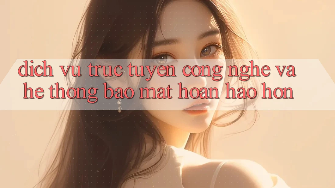 Dịch vụ trực tuyến Công Nghệ Và Hệ Thống Bảo Mật Hoàn hảo hơn Dịch vụ trực tuyến Công Nghệ Và Hệ Thống Bảo Mật Hoàn hảo hơn