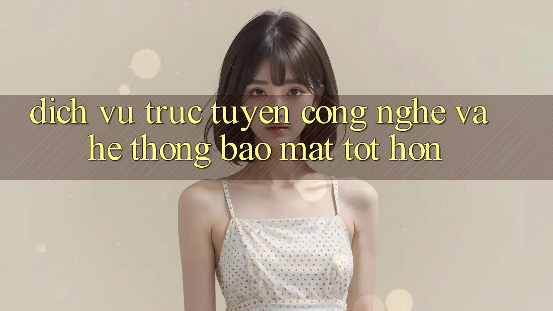 Dịch vụ trực tuyến Công Nghệ Và Hệ Thống Bảo Mật Tốt hơn Dịch vụ trực tuyến Công Nghệ Và Hệ Thống Bảo Mật Tốt hơn
