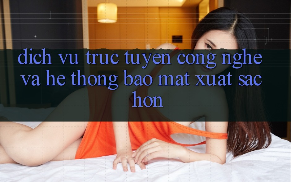 Dịch vụ trực tuyến Công Nghệ Và Hệ Thống Bảo Mật Xuất sắc hơn Dịch vụ trực tuyến Công Nghệ Và Hệ Thống Bảo Mật Xuất sắc hơn
