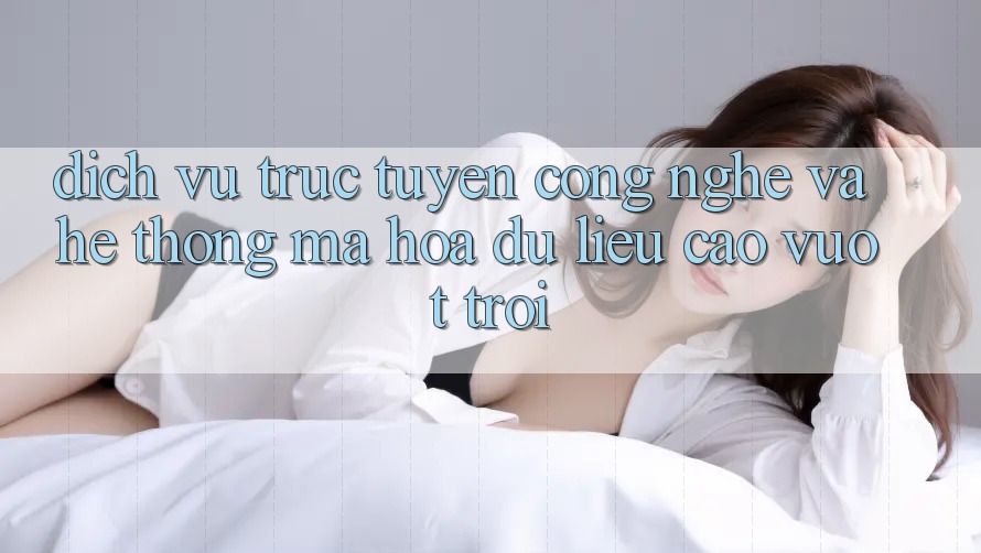 Dịch vụ trực tuyến Công Nghệ Và Hệ Thống Mã hóa dữ liệu Cao vượt trội