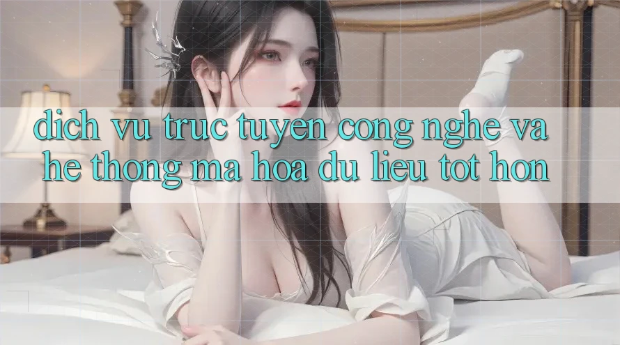 Dịch vụ trực tuyến Công Nghệ Và Hệ Thống Mã hóa dữ liệu Tốt hơn Dịch vụ trực tuyến Công Nghệ Và Hệ Thống Mã hóa dữ liệu Tốt hơn