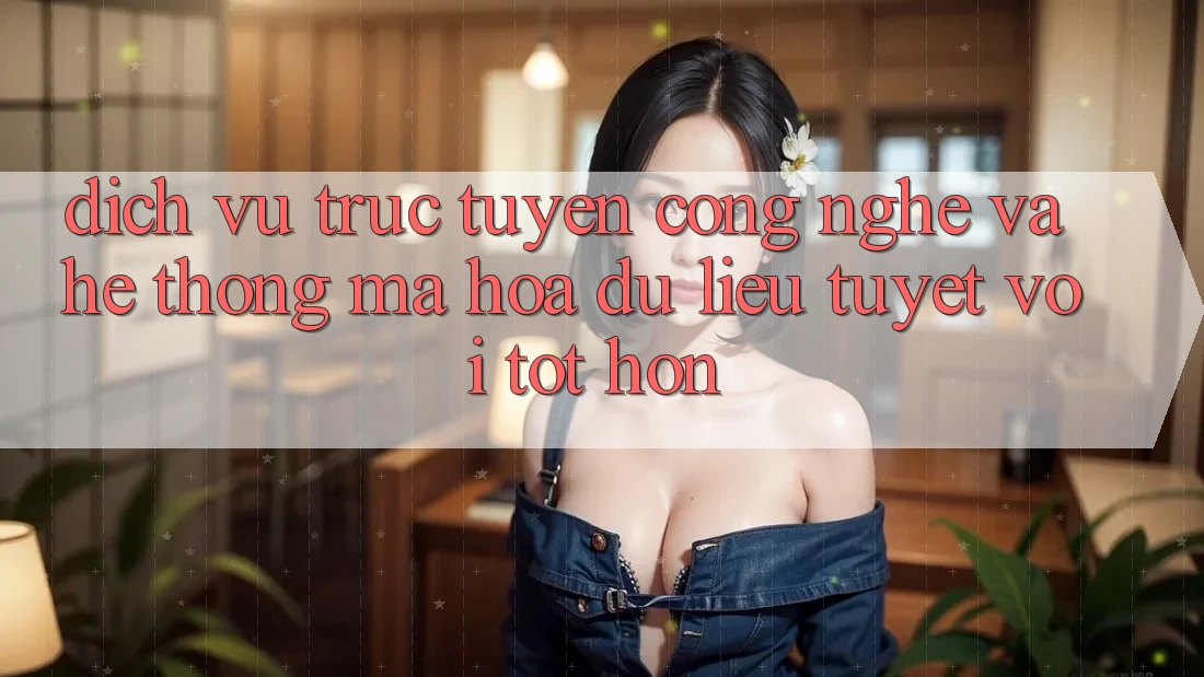 Dịch vụ trực tuyến Công Nghệ Và Hệ Thống Mã hóa dữ liệu Tuyệt vời tốt hơn