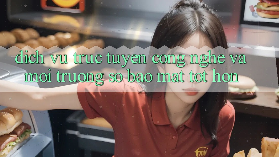 Dịch vụ trực tuyến Công Nghệ Và Môi trường số Bảo Mật Tốt hơn Dịch vụ trực tuyến Công Nghệ Và Môi trường số Bảo Mật Tốt hơn