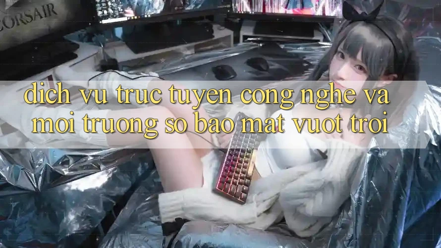 Dịch vụ trực tuyến Công Nghệ Và Môi trường số Bảo Mật Vượt Trội Dịch vụ trực tuyến Công Nghệ Và Môi trường số Bảo Mật Vượt Trội