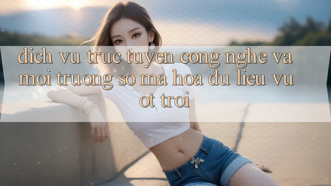 Dịch vụ trực tuyến Công Nghệ Và Môi trường số Mã hóa dữ liệu Vượt Trội Dịch vụ trực tuyến Công Nghệ Và Môi trường số Mã hóa dữ liệu Vượt Trội