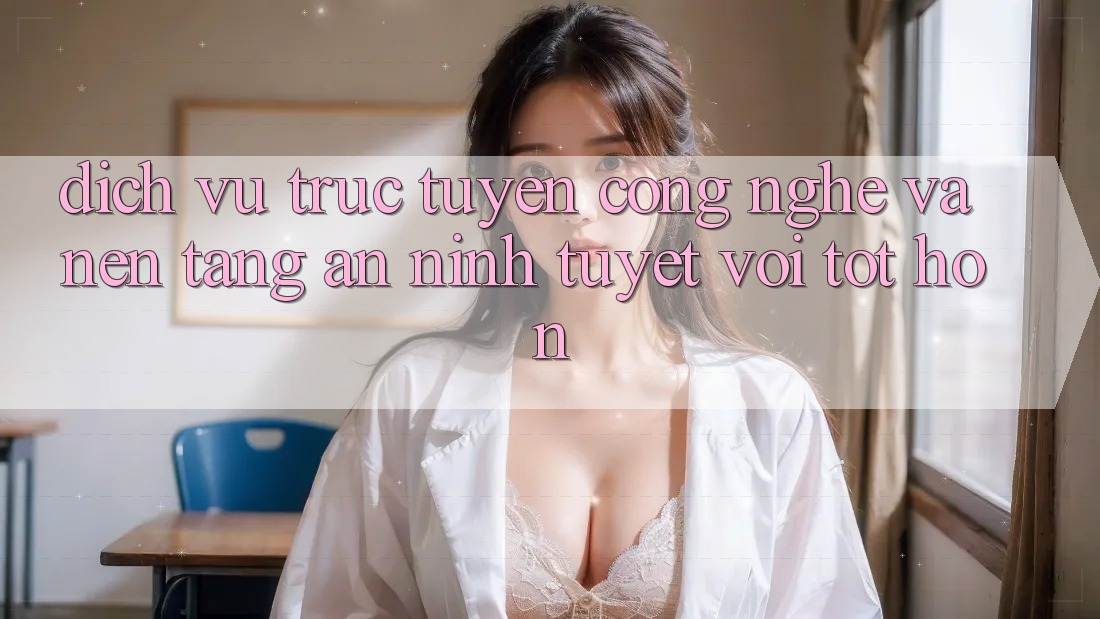 Dịch vụ trực tuyến Công Nghệ Và Nền tảng An ninh Tuyệt vời tốt hơn Dịch vụ trực tuyến Công Nghệ Và Nền tảng An ninh Tuyệt vời tốt hơn