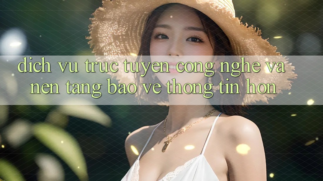 Dịch vụ trực tuyến Công Nghệ Và Nền tảng Bảo vệ thông tin Hơn Dịch vụ trực tuyến Công Nghệ Và Nền tảng Bảo vệ thông tin Hơn