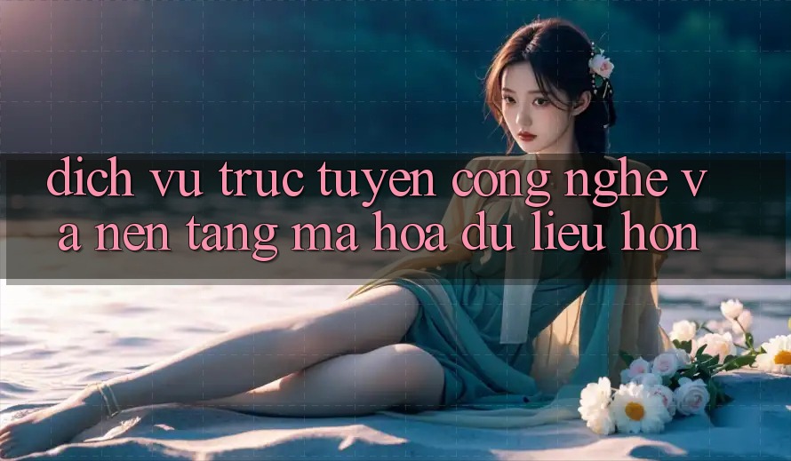 Dịch vụ trực tuyến Công Nghệ Và Nền tảng Mã hóa dữ liệu Hơn Dịch vụ trực tuyến Công Nghệ Và Nền tảng Mã hóa dữ liệu Hơn