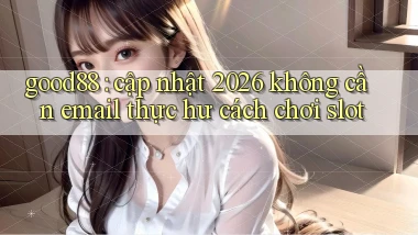 good88 cập nhật 2026 không cần email thực hư cách chơi slot
