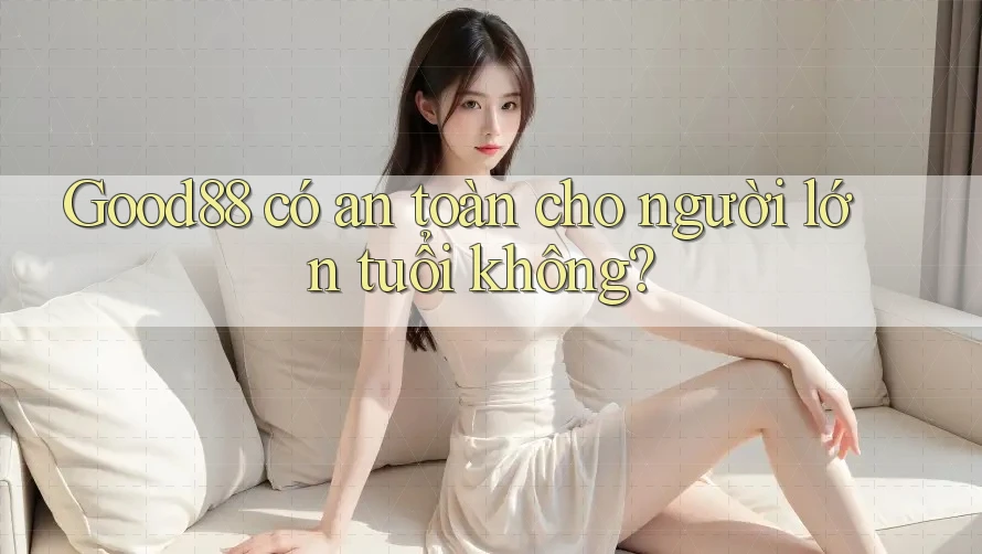 Good88 có an toàn cho người lớn tuổi không? Good88 có an toàn cho người lớn tuổi không?