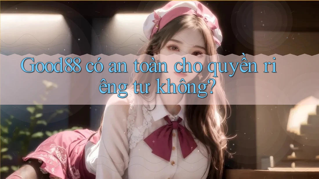 Good88 có an toàn cho quyền riêng tư không? Good88 có an toàn cho quyền riêng tư không?