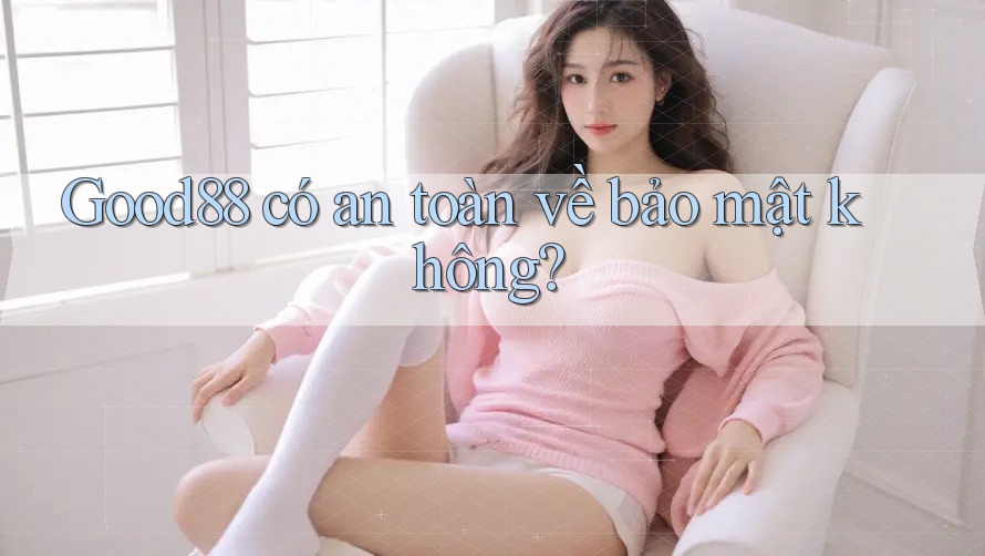 Good88 có an toàn về bảo mật không?