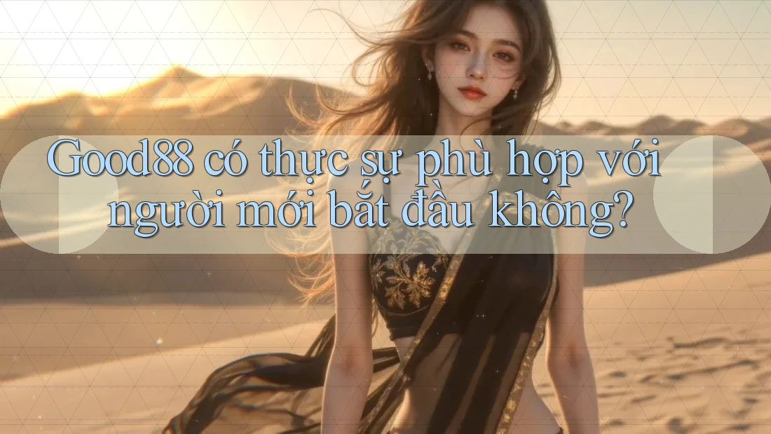 Good88 có thực sự phù hợp với người mới bắt đầu không? Good88 có thực sự phù hợp với người mới bắt đầu không?