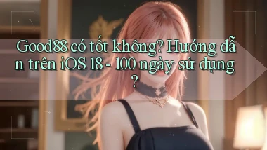 good88 có tốt không hướng dẫn trên iOS 18   100 ngày sử dụng