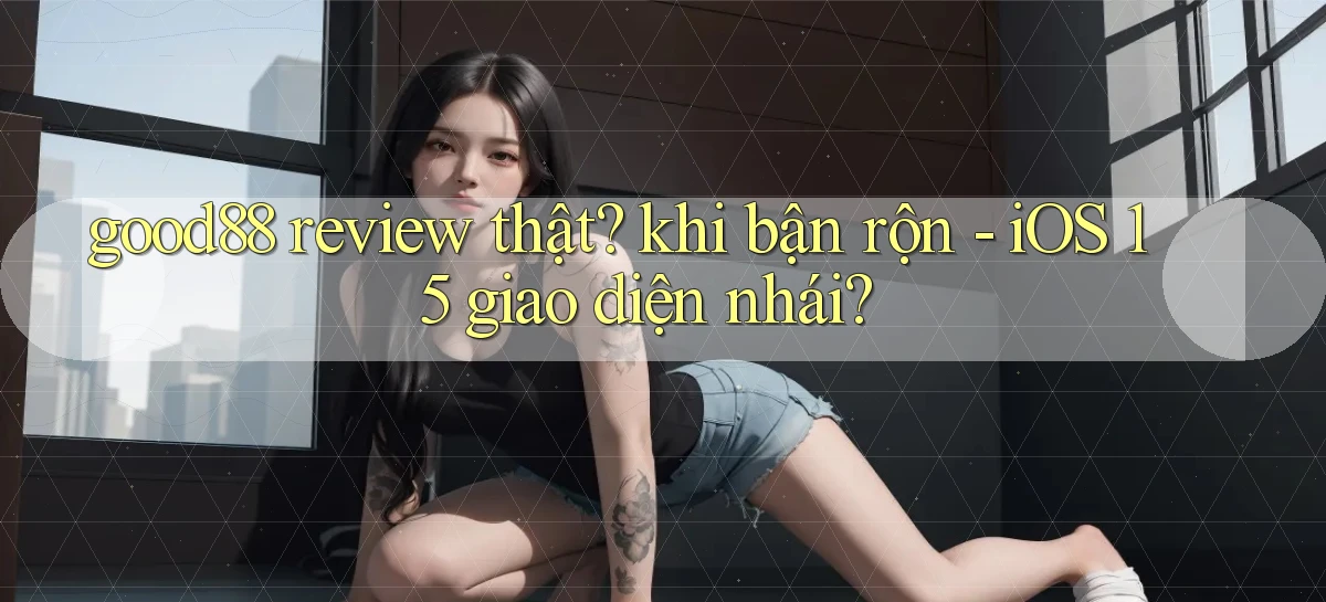 good88 review thật khi bận rộn   iOS 15 giao diện nhái