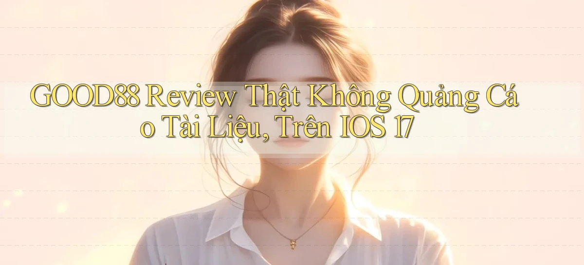 good88 review thật không quảng cáo   tài liệu, trên iOS 17