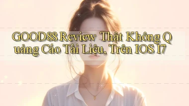 good88 review thật không quảng cáo   tài liệu, trên iOS 17