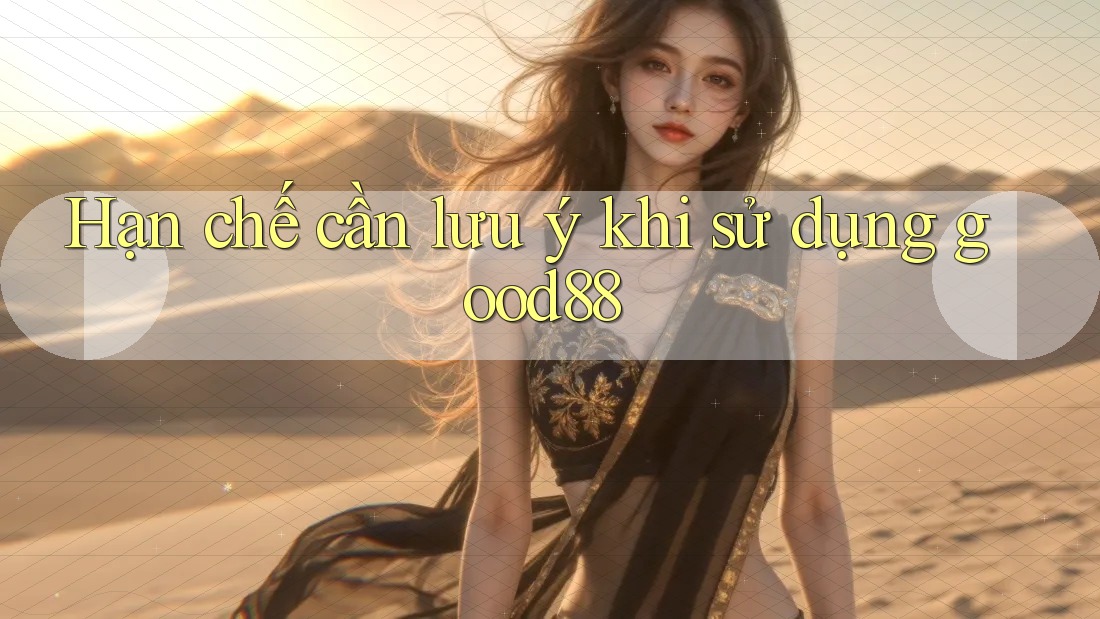Hạn chế cần lưu ý khi sử dụng Good88 Hạn chế cần lưu ý khi sử dụng Good88